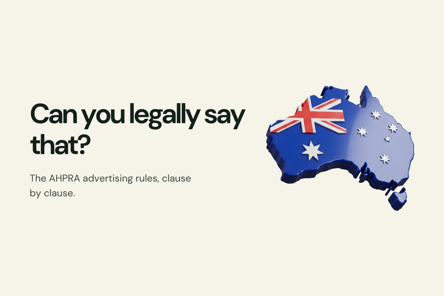 A 3D-rendered map of Australia filled with the Australian flag, on a cream ground, captioned "Can you legally say that? The AHPRA advertising rules, clause by clause."