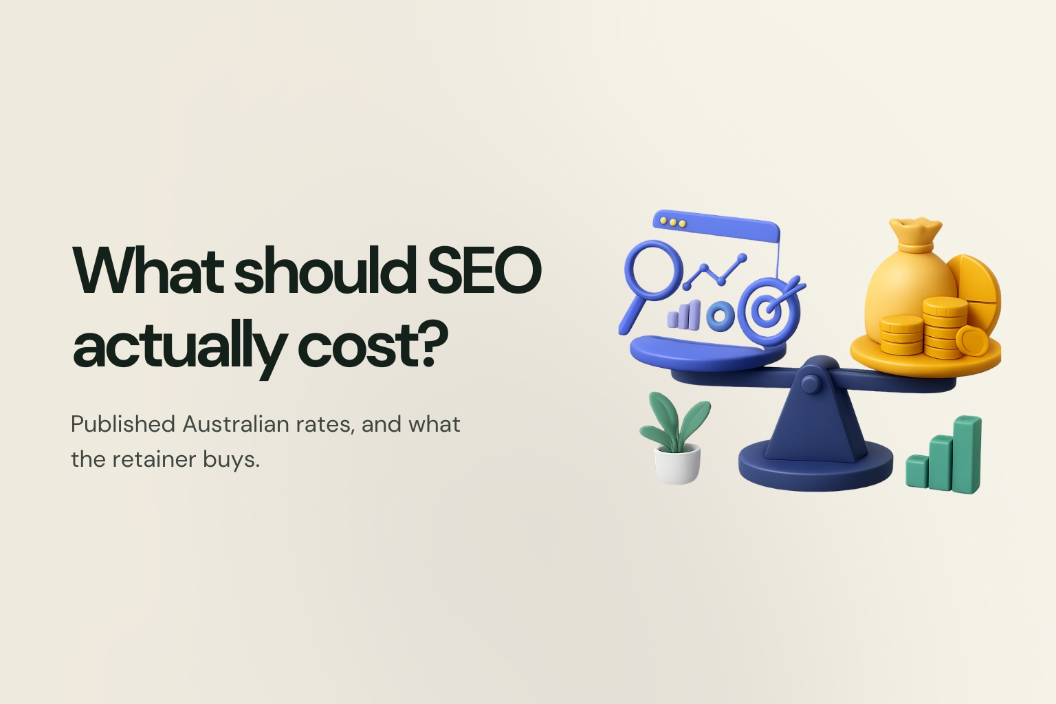 A 3D-rendered balance scale weighing an analytics window against a money bag and coins, on a cream ground, captioned "What should SEO actually cost? Published Australian rates, and what the retainer buys."