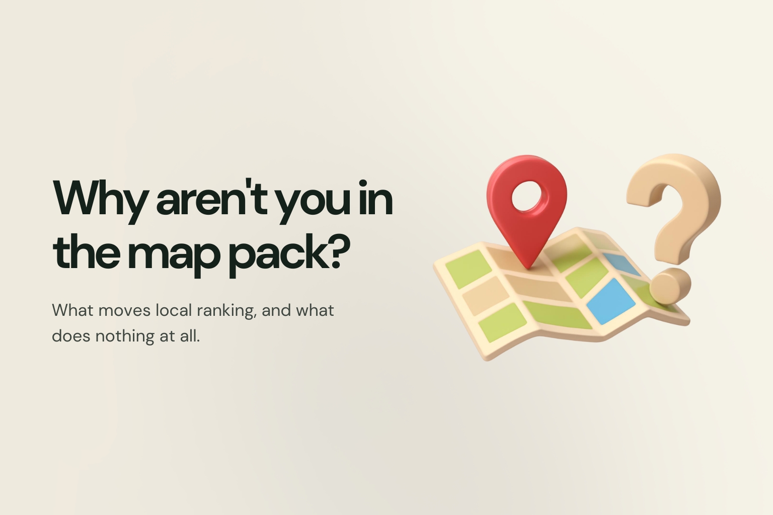 A 3D-rendered red map pin standing on a folded paper map beside a question mark, on a cream ground, captioned "Why aren't you in the map pack? What moves local ranking, and what does nothing at all."