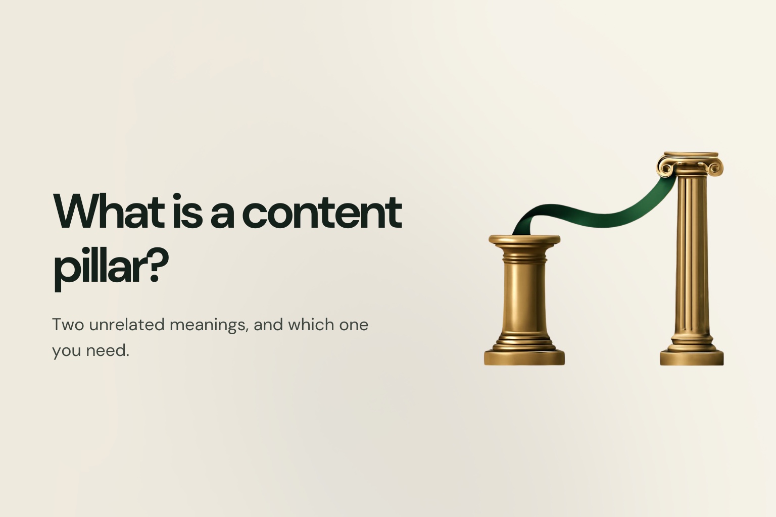 Two brass architectural columns of different heights standing on a cream ground, one broad and one slender, with a forest-green ribbon running between them, captioned "What is a content pillar? Two unrelated meanings, and which one you need."